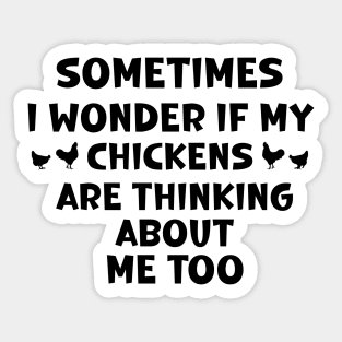 sometimes i wonder if my chickens are thinking about me too Sticker